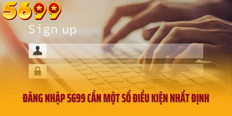 Đăng nhập 5699 cần một số điều kiện nhất định