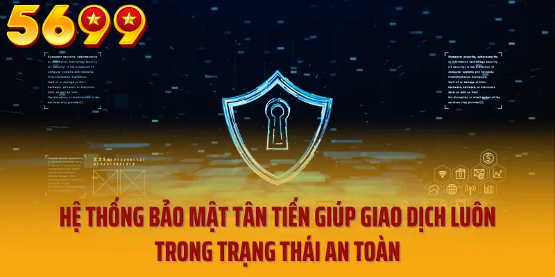 Hệ thống bảo mật tân tiến giúp giao dịch luôn trong trạng thái an toàn