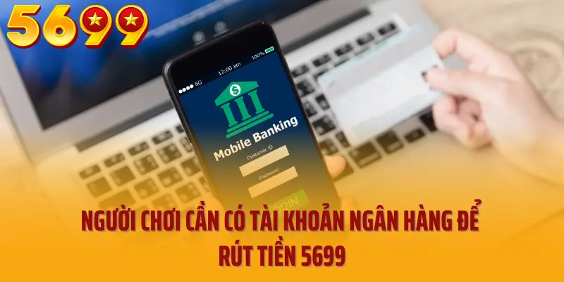 Người chơi cần có tài khoản ngân hàng để rút tiền 5699