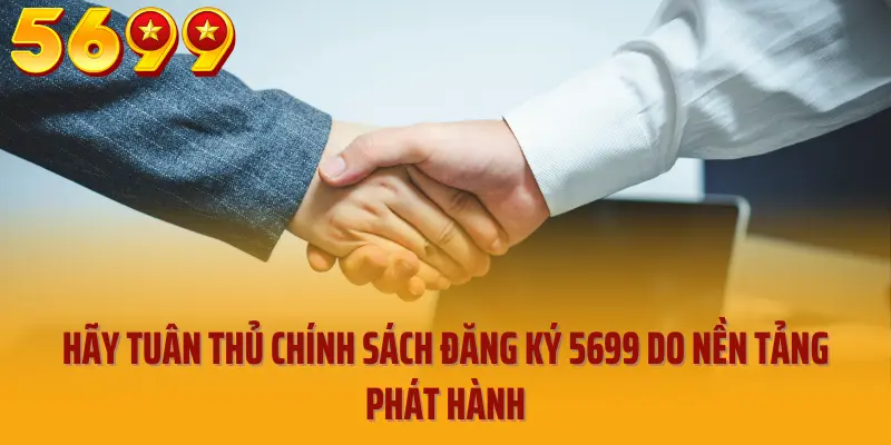 Hãy tuân thủ chính sách đăng ký 5699 do nền tảng phát hành