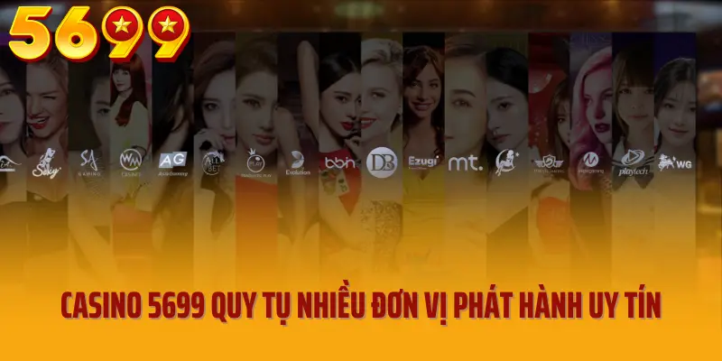 Casino 5699 quy tụ nhiều đơn vị phát hành uy tín