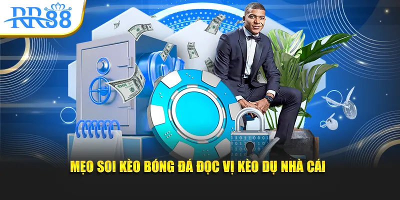 Mẹo soi kèo bóng đá đọc vị kèo dụ nhà cái