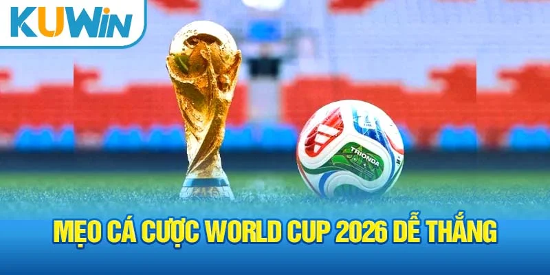 Mẹo cá cược World Cup 2026 dễ thắng